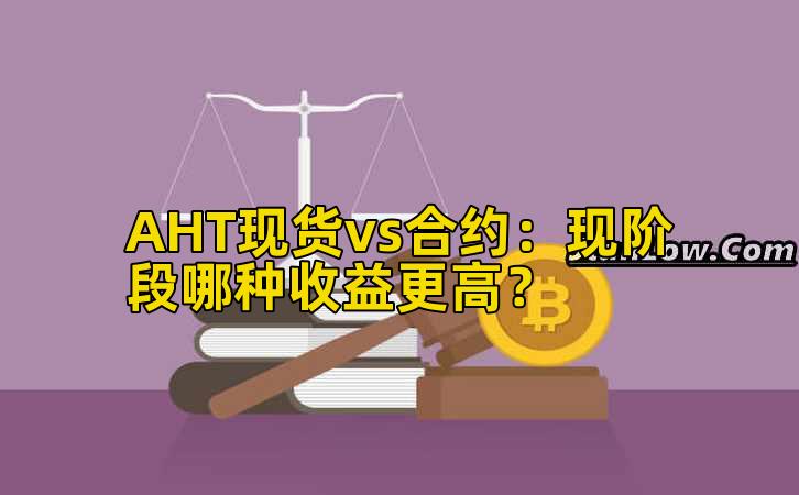 AHT现货vs合约：现阶段哪种收益更高？