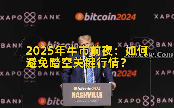 2025年牛市前夜：如何避免踏空关键行情？