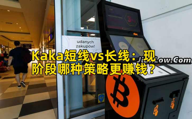 Kaka短线vs长线:现阶段哪种策略更赚钱?