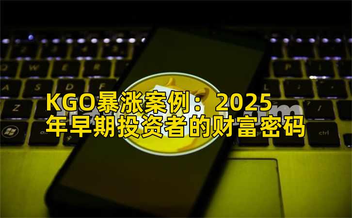 KGO暴涨案例：2025年早期投资者的财富密码