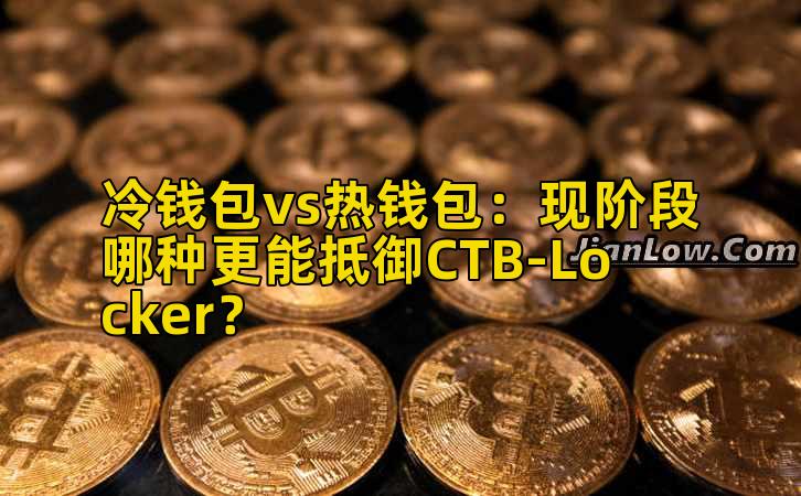 冷钱包vs热钱包:现阶段哪种更能抵御CTB-Locker?
