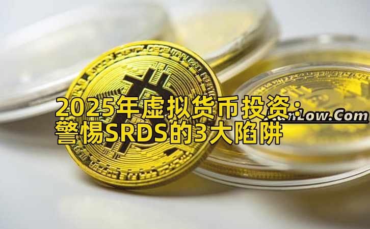 2025年虚拟货币投资：警惕SRDS的3大陷阱