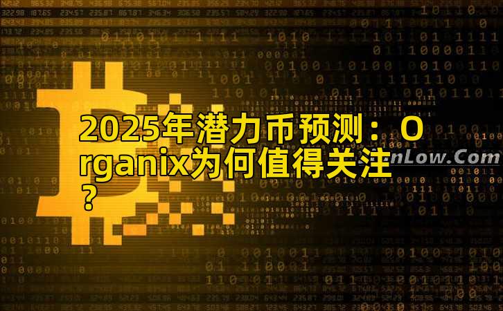 2025年潜力币预测：Organix为何值得关注？