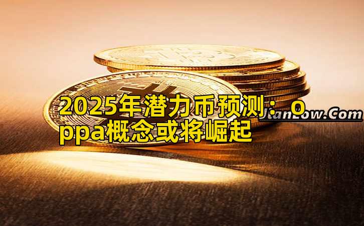 2025年潜力币预测：oppa概念或将崛起