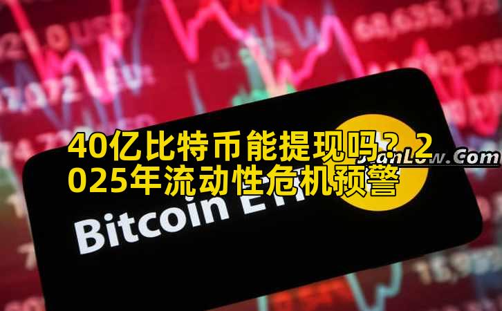 40亿比特币能提现吗？2025年流动性危机预警