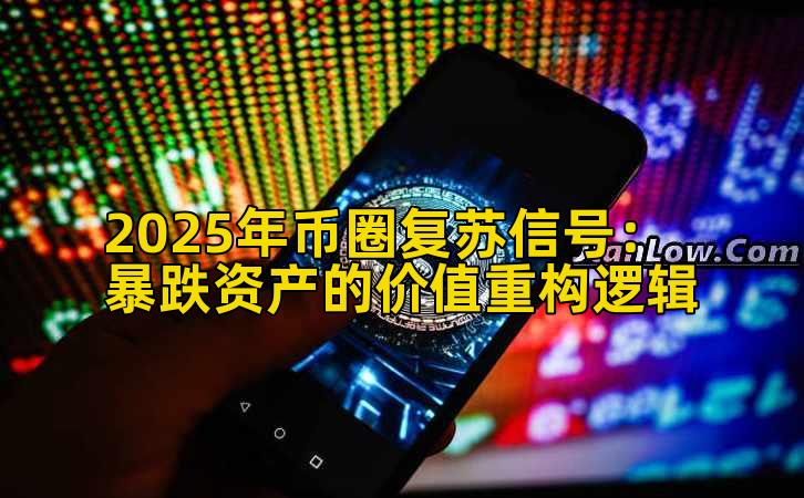2025年币圈复苏信号：暴跌资产的价值重构逻辑