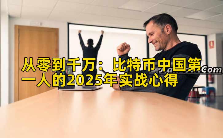 从零到千万：比特币中国第一人的2025年实战心得