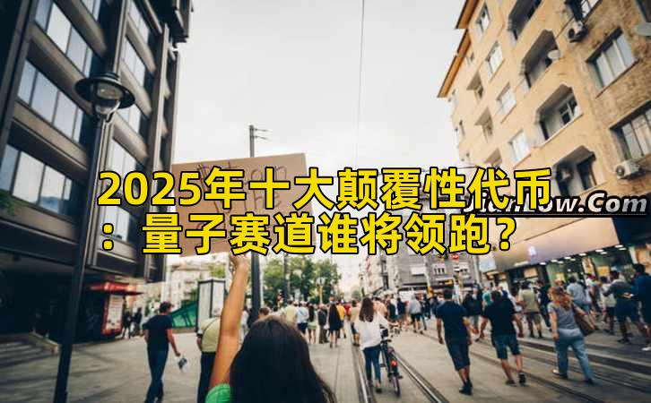 2025年十大颠覆性代币：量子赛道谁将领跑？