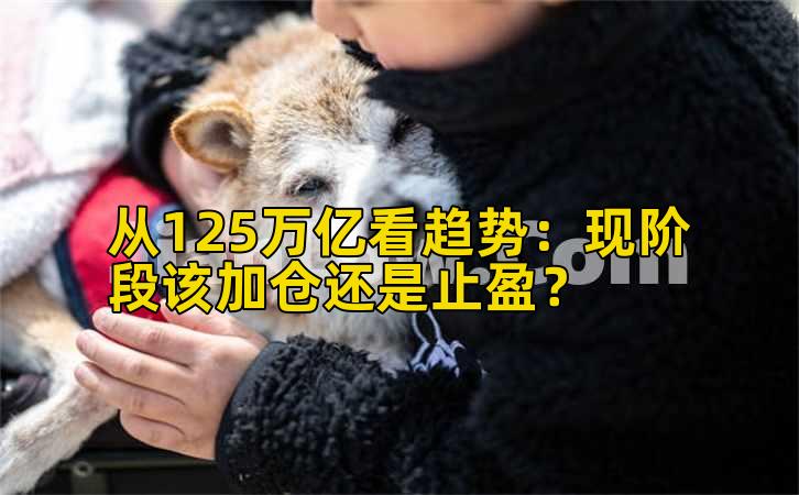 从125万亿看趋势:现阶段该加仓还是止盈?