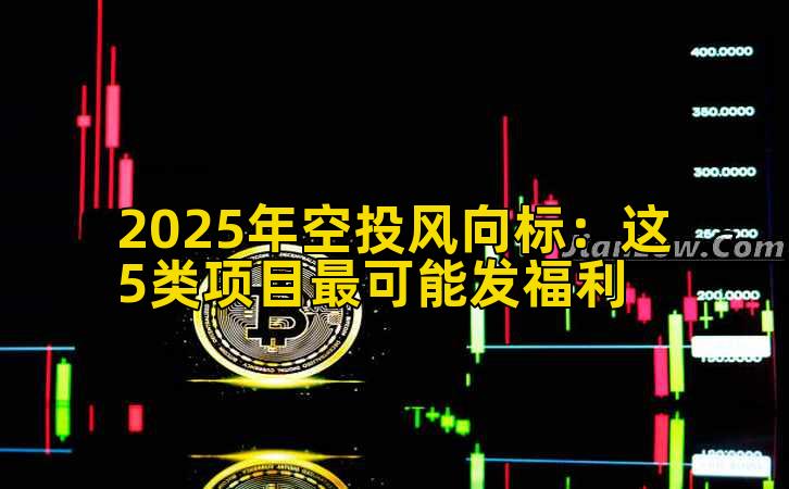 2025年空投风向标：这5类项目最可能发福利