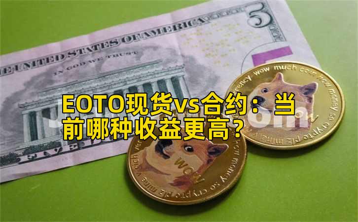 EOTO现货vs合约：当前哪种收益更高？