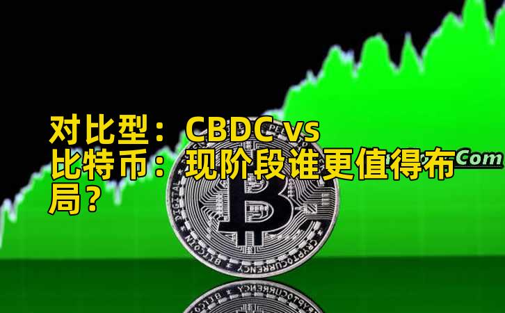 对比型：CBDC vs 比特币：现阶段谁更值得布局？