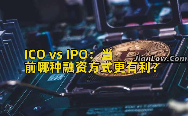 ICO vs IPO：当前哪种融资方式更有利？