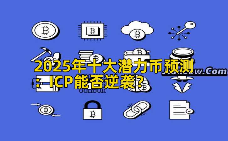 2025年十大潜力币预测：ICP能否逆袭？