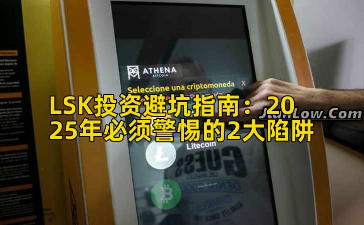 LSK投资避坑指南:2025年必须警惕的2大陷阱