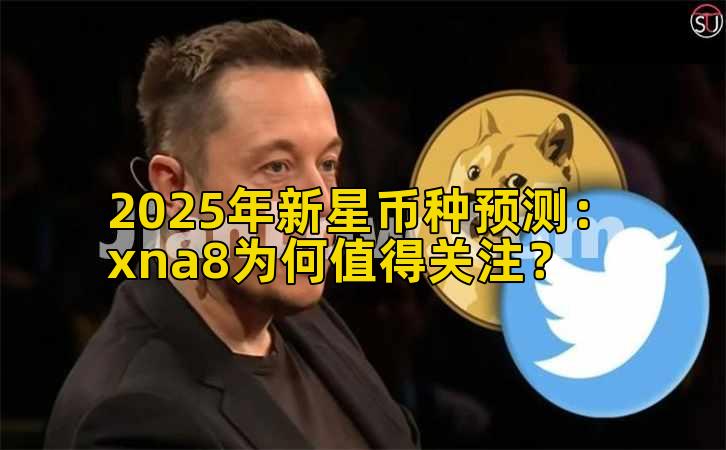 2025年新星币种预测：xna8为何值得关注？