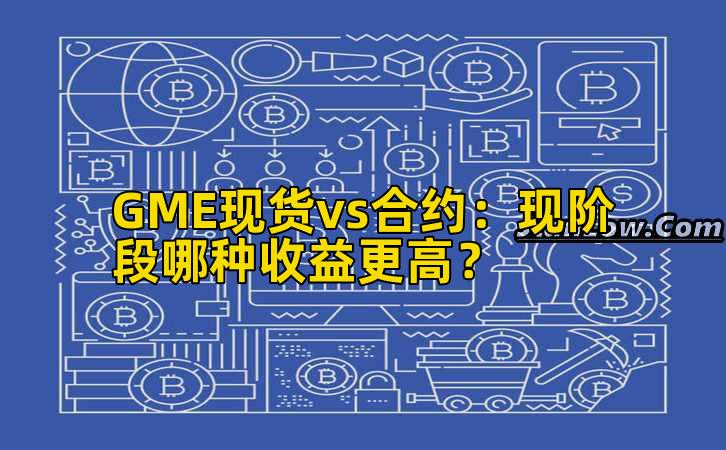 GME现货vs合约：现阶段哪种收益更高？