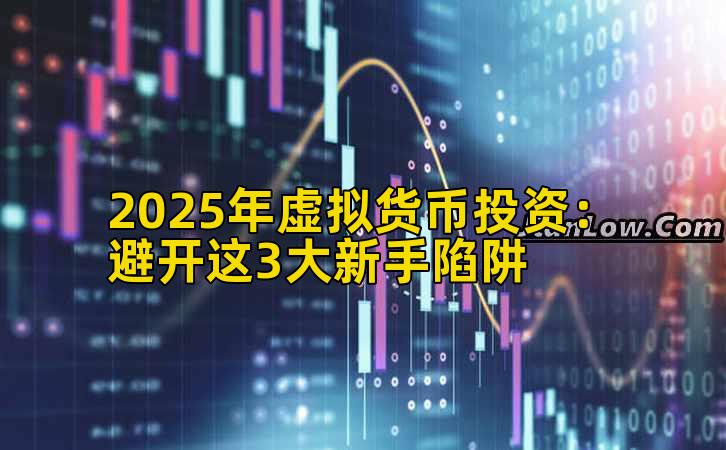 2025年虚拟货币投资：避开这3大新手陷阱