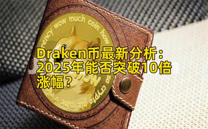 Draken币最新分析:2025年能否突破10倍涨幅?