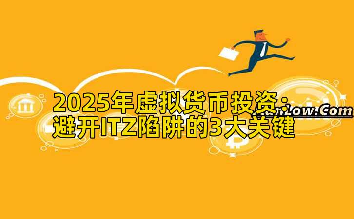 2025年虚拟货币投资：避开ITZ陷阱的3大关键