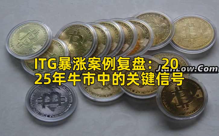 ITG暴涨案例复盘:2025年牛市中的关键信号
