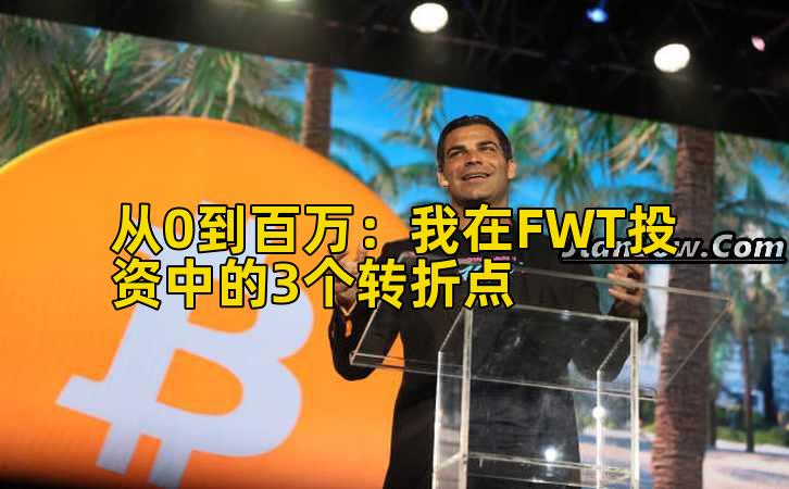 从0到百万:我在FWT投资中的3个转折点
