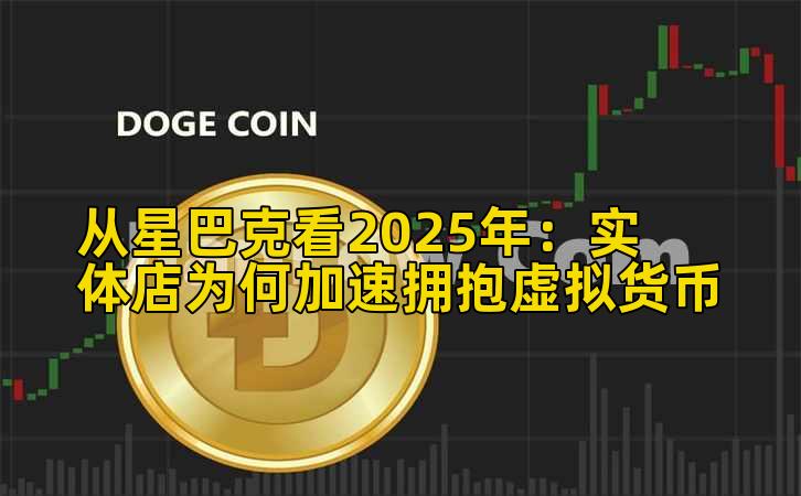 从星巴克看2025年:实体店为何加速拥抱虚拟货币