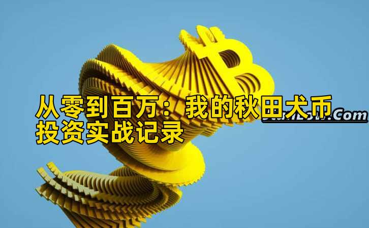 从零到百万：我的秋田犬币投资实战记录