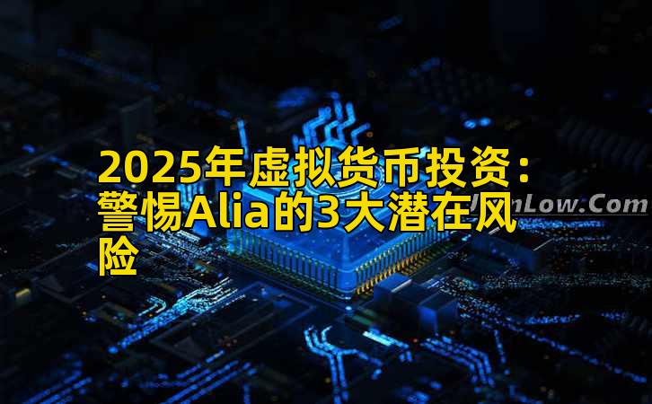 2025年虚拟货币投资：警惕Alia的3大潜在风险