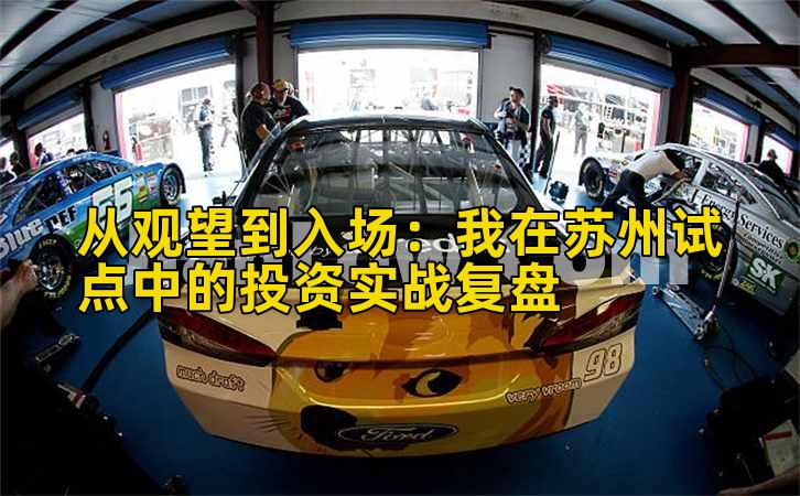 从观望到入场：我在苏州试点中的投资实战复盘