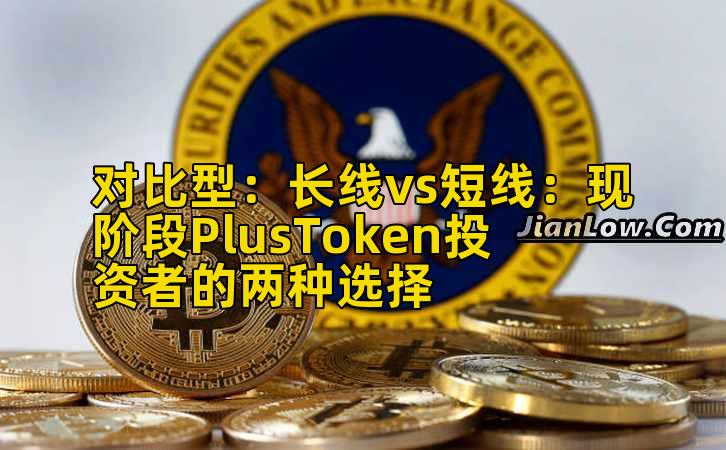 对比型:长线vs短线:现阶段PlusToken投资者的两种选择
