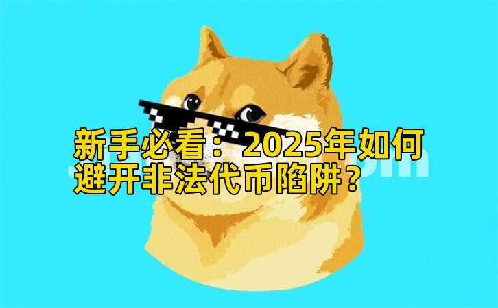 新手必看:2025年如何避开非法代币陷阱?