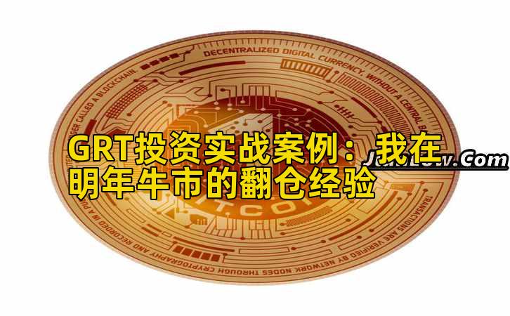 GRT投资实战案例:我在明年牛市的翻仓经验