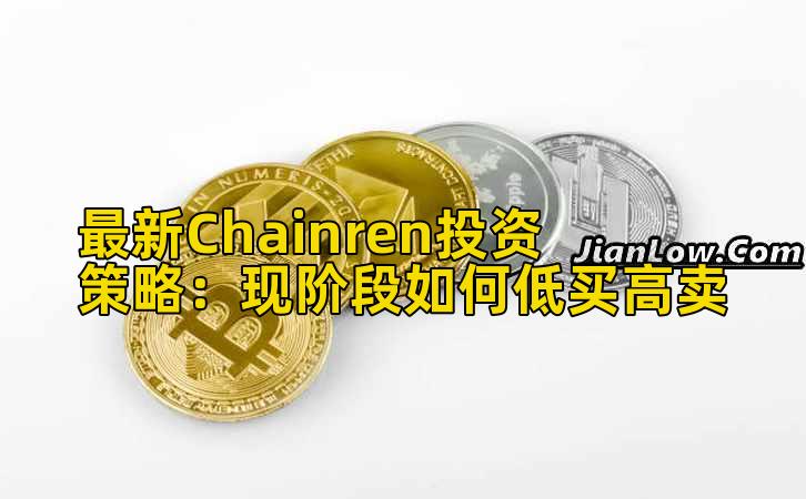 最新Chainren投资策略:现阶段如何低买高卖
