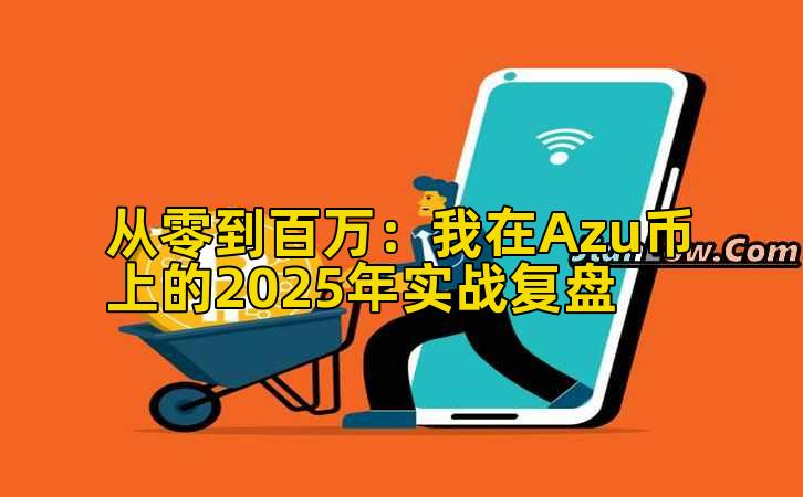 从零到百万：我在Azu币上的2025年实战复盘