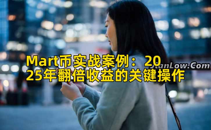 Mart币实战案例:2025年翻倍收益的关键操作