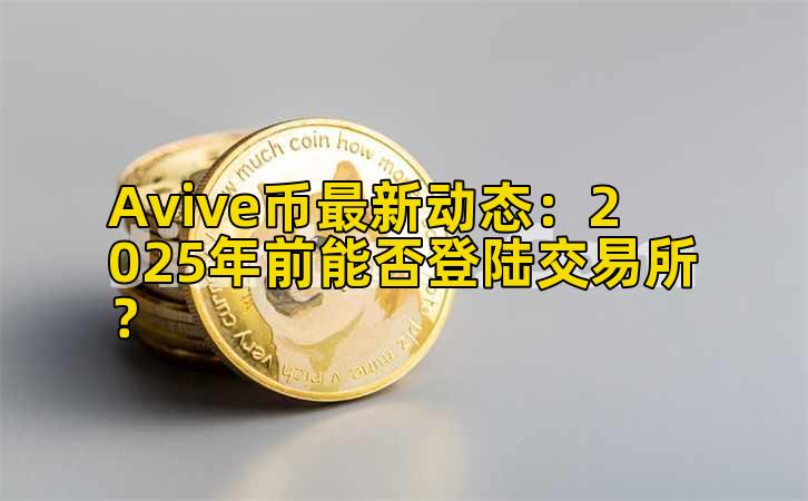 Avive币最新动态:2025年前能否登陆交易所?