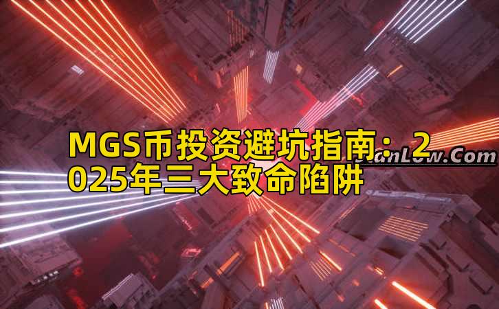 MGS币投资避坑指南:2025年三大致命陷阱
