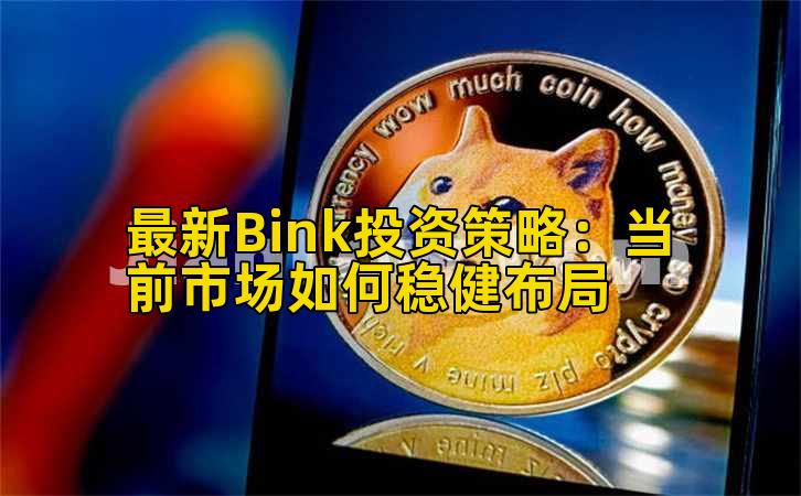 最新Bink投资策略：当前市场如何稳健布局