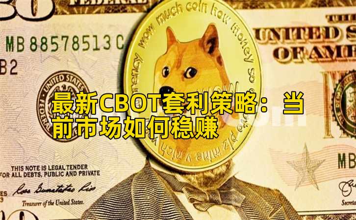 最新CBOT套利策略：当前市场如何稳健