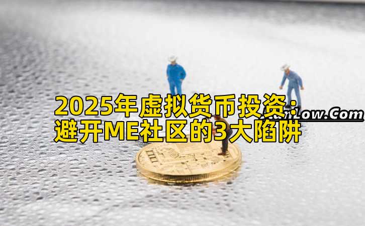 2025年虚拟货币投资：避开ME社区的3大陷阱