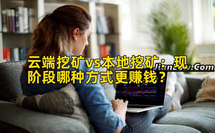 云端挖矿vs本地挖矿:现阶段哪种方式更赚钱?