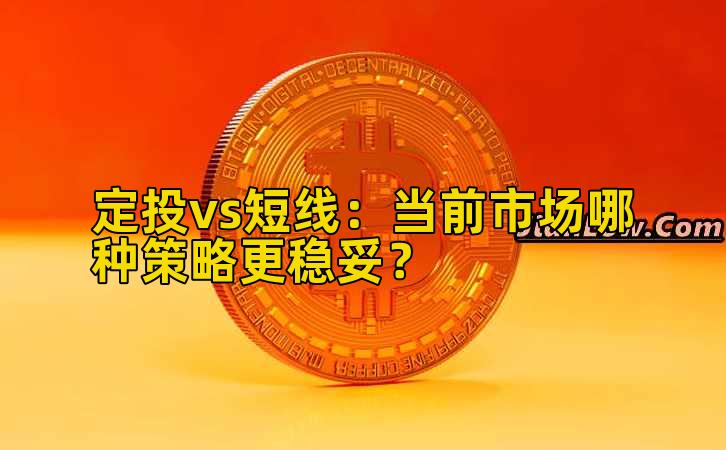 定投vs短线：当前市场哪种策略更稳妥？