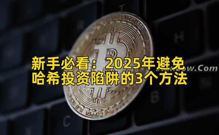 新手必看:2025年避免哈希投资陷阱的3个方法