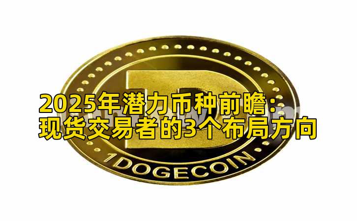 2025年潜力币种前瞻：现货交易者的3个布局方向