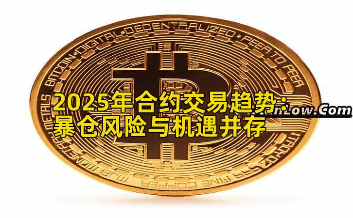 2025年合约交易趋势：暴仓风险与机遇并存