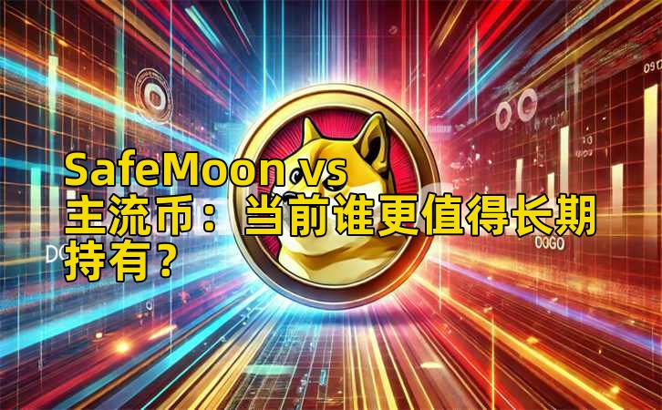 SafeMoon vs 主流币：当前谁更值得长期持有？