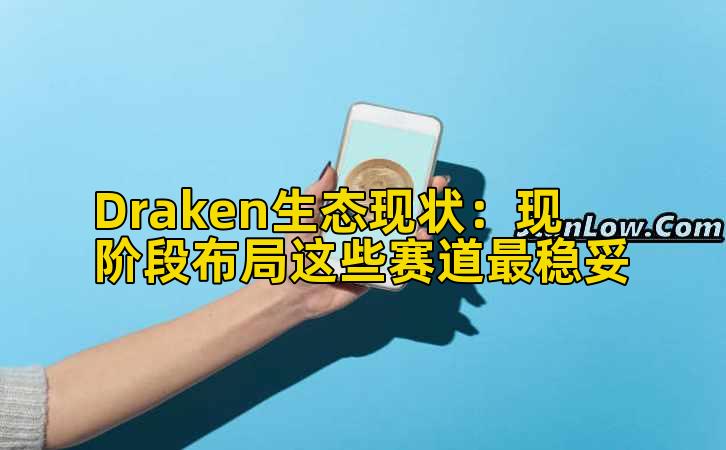 Draken生态现状:现阶段布局这些赛道最稳妥