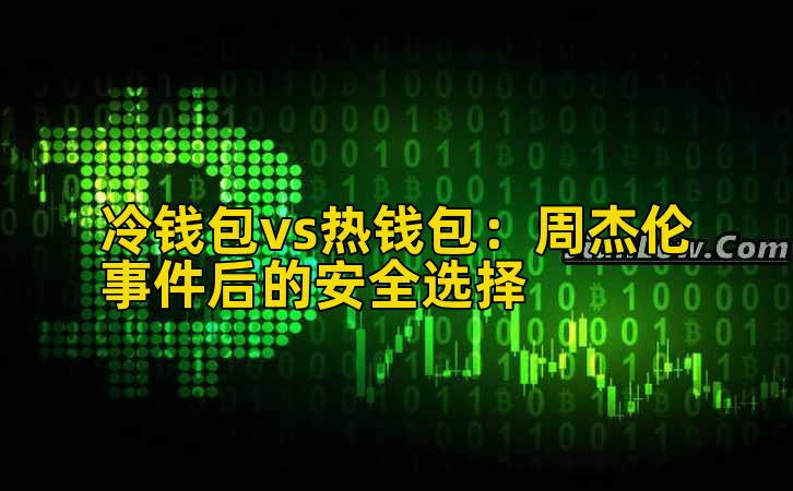 冷钱包vs热钱包：周杰伦事件后的安全选择