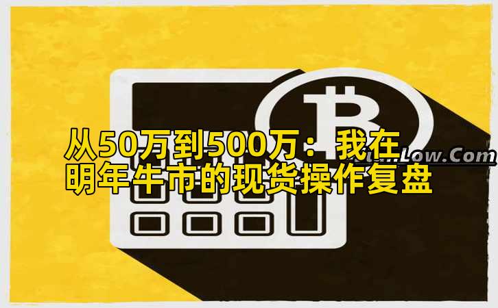 从50万到500万:我在明年牛市的现货操作复盘